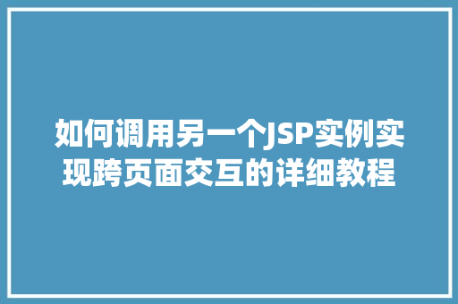 如何调用另一个JSP实例实现跨页面交互的详细教程