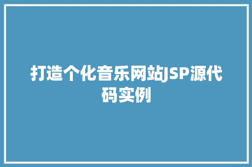 打造个化音乐网站JSP源代码实例 打造个化音乐网站JSP源代码实例