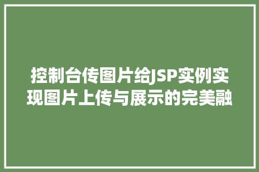 控制台传图片给JSP实例实现图片上传与展示的完美融合