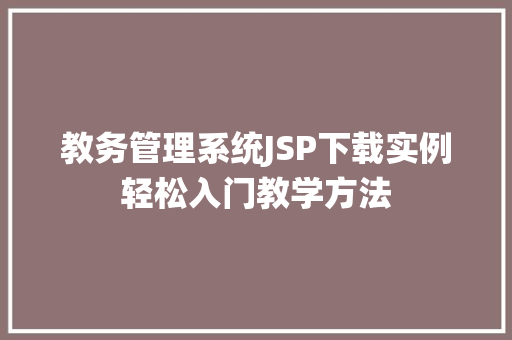 教务管理系统JSP下载实例轻松入门教学方法 教务管理系统JSP下载实例轻松入门教学方法