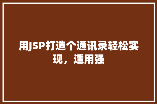 用JSP打造个通讯录轻松实现,适用强 用JSP打造个通讯录轻松实现,适用强