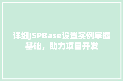 详细JSPBase设置实例掌握基础，助力项目开发