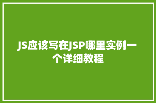 JS应该写在JSP哪里实例一个详细教程 JS应该写在JSP哪里实例一个详细教程