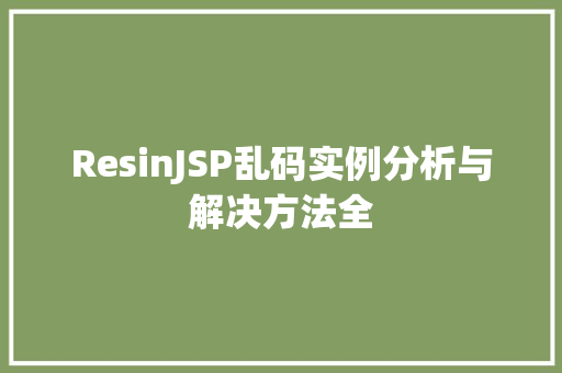 ResinJSP乱码实例分析与解决方法全 ResinJSP乱码实例分析与解决方法全
