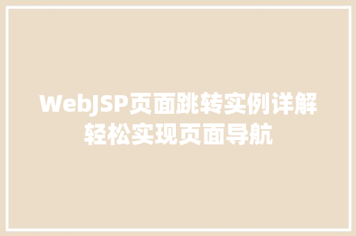 WebJSP页面跳转实例详解轻松实现页面导航 WebJSP页面跳转实例详解轻松实现页面导航