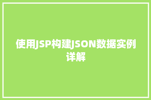 使用JSP构建JSON数据实例详解 使用JSP构建JSON数据实例详解