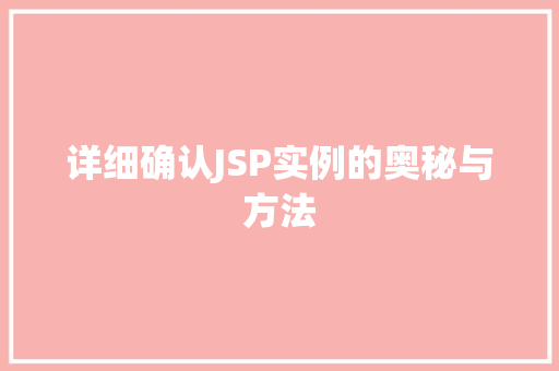 详细确认JSP实例的奥秘与方法 详细确认JSP实例的奥秘与方法