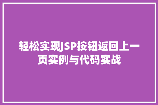 轻松实现JSP按钮返回上一页实例与代码实战 轻松实现JSP按钮返回上一页实例与代码实战