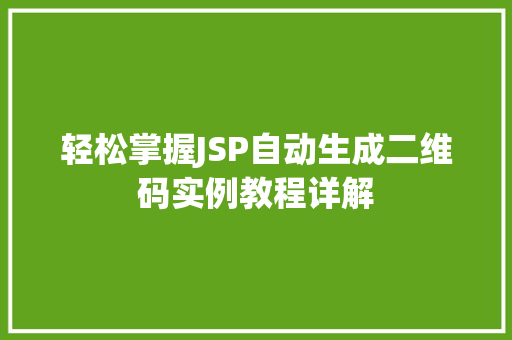 轻松掌握JSP自动生成二维码实例教程详解 轻松掌握JSP自动生成二维码实例教程详解