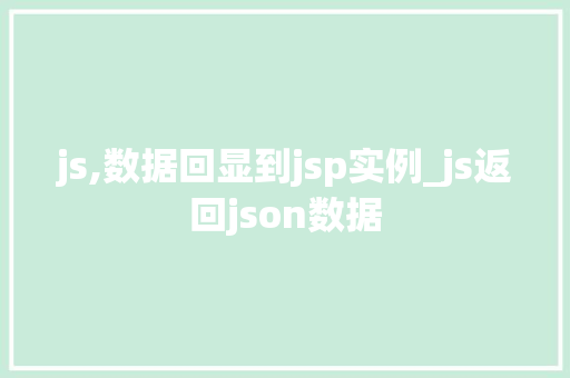 js,数据回显到jsp实例_js返回json数据 js,数据回显到jsp实例_js返回json数据
