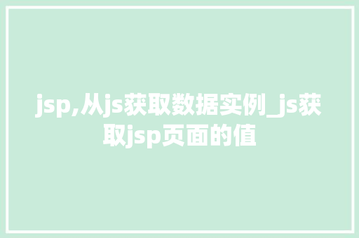 jsp,从js获取数据实例_js获取jsp页面的值
