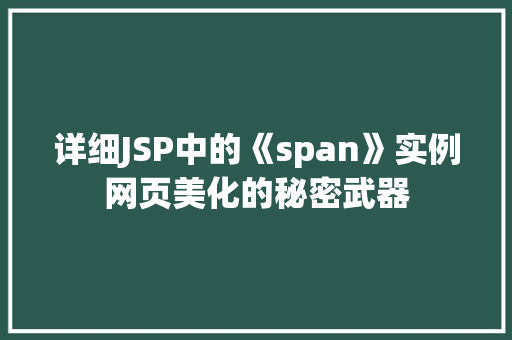 详细JSP中的《span》实例网页美化的秘密武器 详细JSP中的《span》实例网页美化的秘密武器