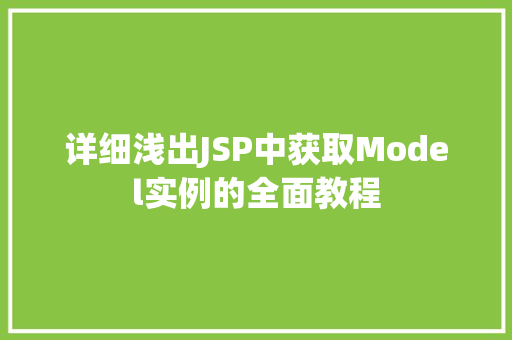 详细浅出JSP中获取Model实例的全面教程 详细浅出JSP中获取Model实例的全面教程