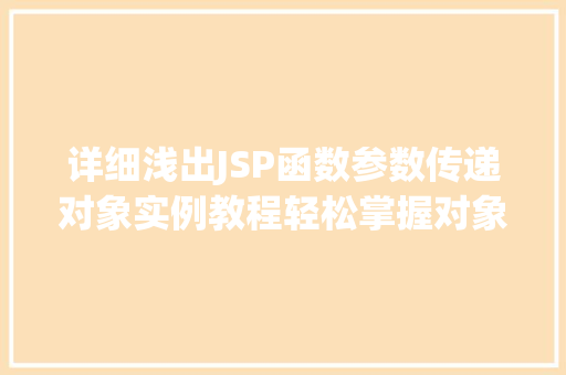 详细浅出JSP函数参数传递对象实例教程轻松掌握对象传递方法 详细浅出JSP函数参数传递对象实例教程轻松掌握对象传递方法