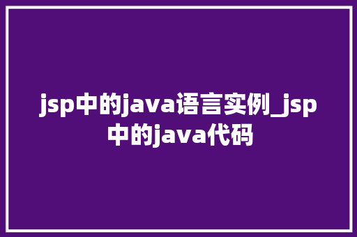 jsp中的java语言实例_jsp中的java代码
