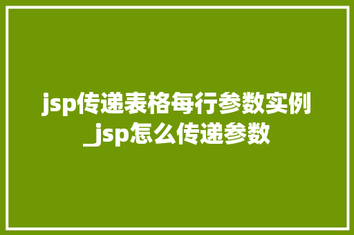 jsp传递表格每行参数实例_jsp怎么传递参数 jsp传递表格每行参数实例_jsp怎么传递参数