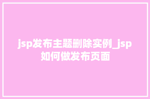 jsp发布主题删除实例_jsp如何做发布页面