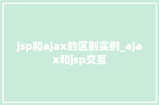 jsp和ajax的区别实例_ajax和jsp交互 jsp和ajax的区别实例_ajax和jsp交互
