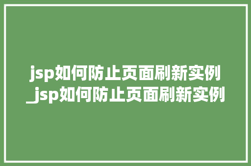 jsp如何防止页面刷新实例_jsp如何防止页面刷新实例信息 jsp如何防止页面刷新实例_jsp如何防止页面刷新实例信息
