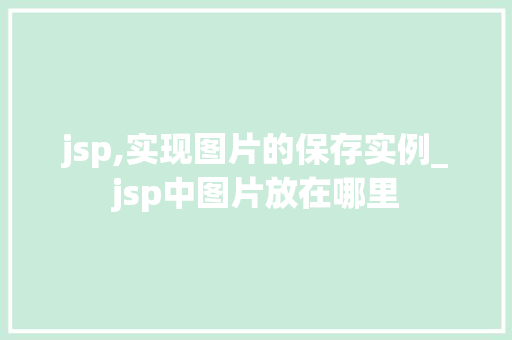 jsp,实现图片的保存实例_jsp中图片放在哪里