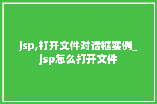 jsp,打开文件对话框实例_jsp怎么打开文件 jsp,打开文件对话框实例_jsp怎么打开文件