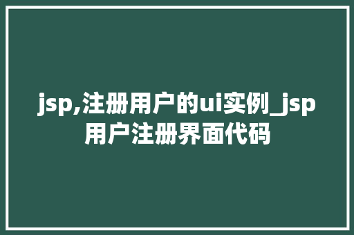 jsp,注册用户的ui实例_jsp用户注册界面代码