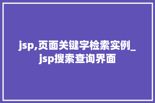 jsp,页面关键字检索实例_jsp搜索查询界面