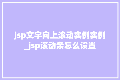 jsp文字向上滚动实例实例_jsp滚动条怎么设置