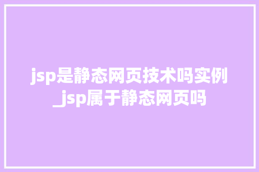 jsp是静态网页技术吗实例_jsp属于静态网页吗