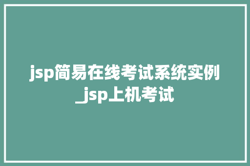 jsp简易在线考试系统实例_jsp上机考试 jsp简易在线考试系统实例_jsp上机考试