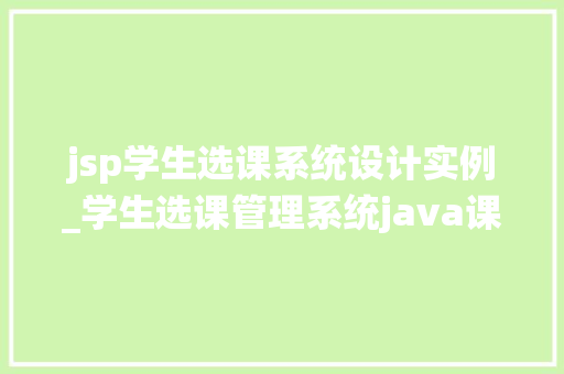 jsp学生选课系统设计实例_学生选课管理系统java课程设计