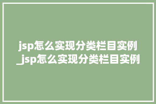 jsp怎么实现分类栏目实例_jsp怎么实现分类栏目实例图片