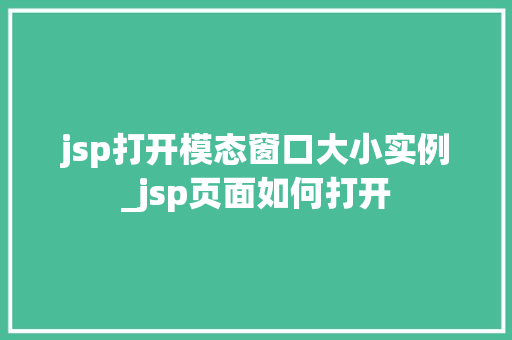 jsp打开模态窗口大小实例_jsp页面如何打开 jsp打开模态窗口大小实例_jsp页面如何打开