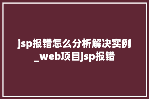 jsp报错怎么分析解决实例_web项目jsp报错