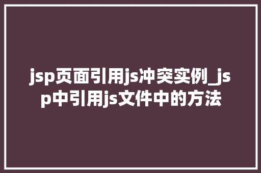 jsp页面引用js冲突实例_jsp中引用js文件中的方法
