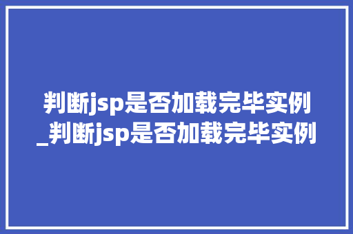 判断jsp是否加载完毕实例_判断jsp是否加载完毕实例命令