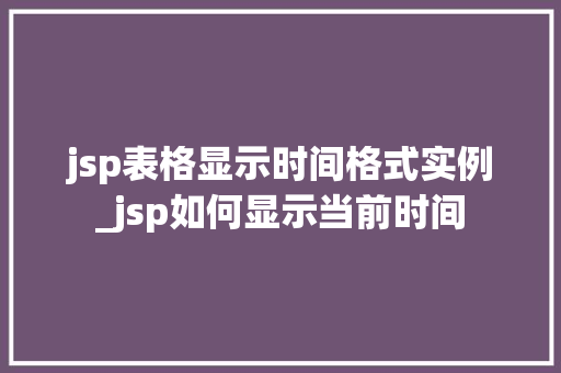 jsp表格显示时间格式实例_jsp如何显示当前时间