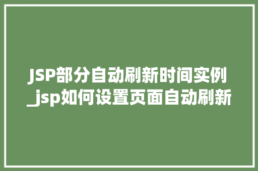 JSP部分自动刷新时间实例_jsp如何设置页面自动刷新 JSP部分自动刷新时间实例_jsp如何设置页面自动刷新