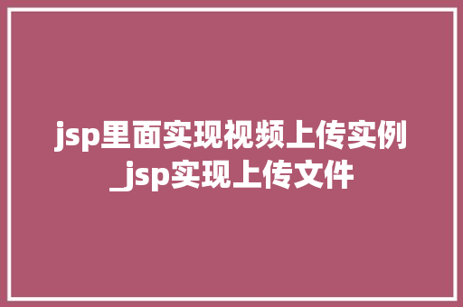 jsp里面实现视频上传实例_jsp实现上传文件