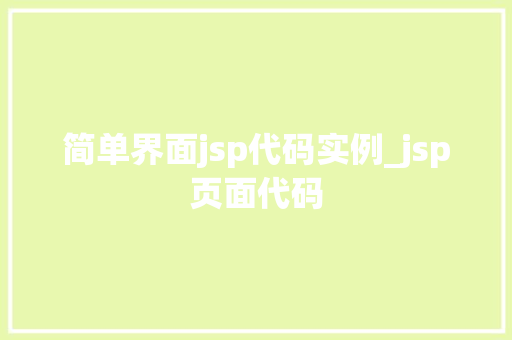 简单界面jsp代码实例_jsp页面代码 简单界面jsp代码实例_jsp页面代码