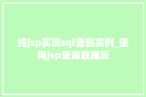 纯jsp实现sql查删实例_使用jsp查询数据库