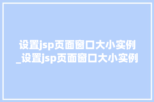 设置jsp页面窗口大小实例_设置jsp页面窗口大小实例怎么设置
