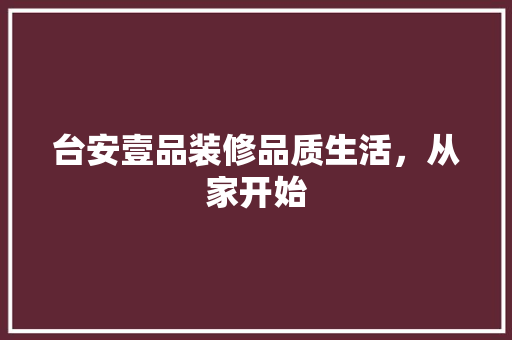 台安壹品装修品质生活，从家开始