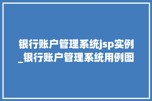 银行账户管理系统jsp实例_银行账户管理系统用例图