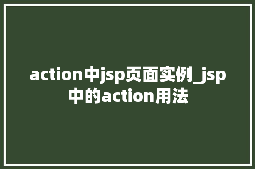action中jsp页面实例_jsp中的action用法 action中jsp页面实例_jsp中的action用法