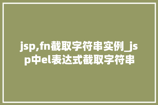 jsp,fn截取字符串实例_jsp中el表达式截取字符串