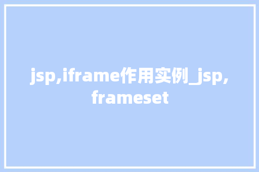 jsp,iframe作用实例_jsp,frameset