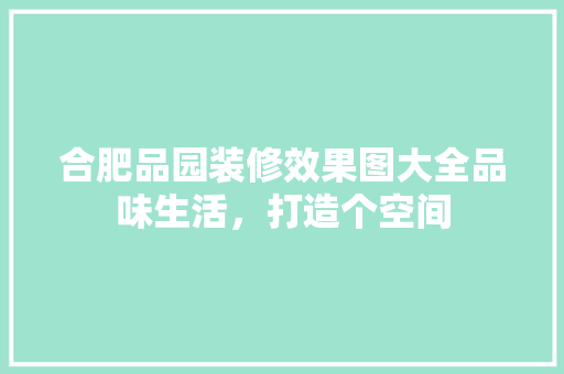 合肥品园装修效果图大全品味生活，打造个空间