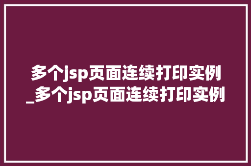 多个jsp页面连续打印实例_多个jsp页面连续打印实例文件 多个jsp页面连续打印实例_多个jsp页面连续打印实例文件