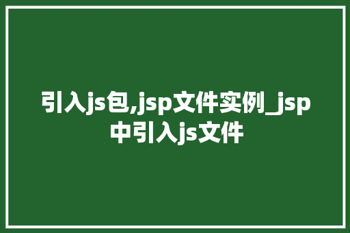 引入js包,jsp文件实例_jsp中引入js文件 引入js包,jsp文件实例_jsp中引入js文件